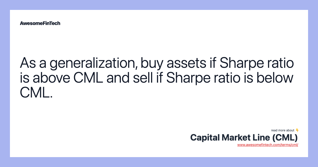 As a generalization, buy assets if Sharpe ratio is above CML and sell if Sharpe ratio is below CML.