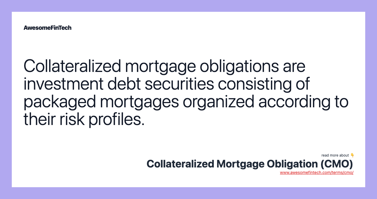 Collateralized mortgage obligations are investment debt securities consisting of packaged mortgages organized according to their risk profiles.