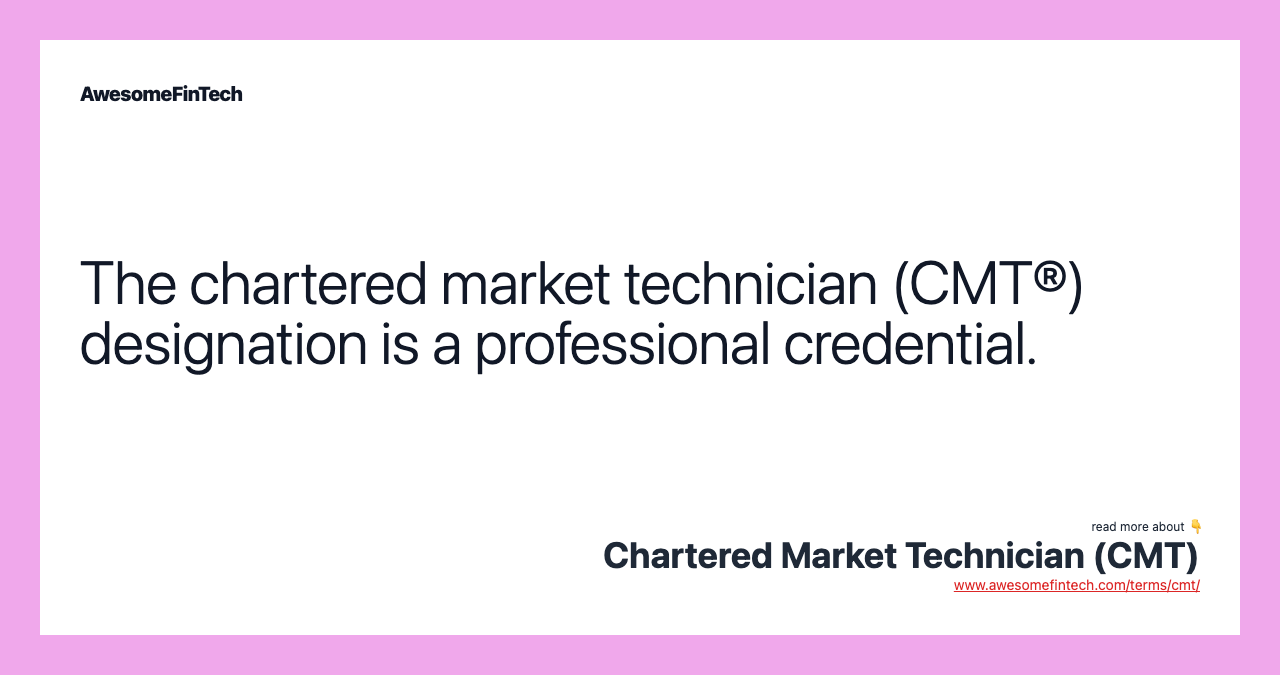 The chartered market technician (CMT®) designation is a professional credential.