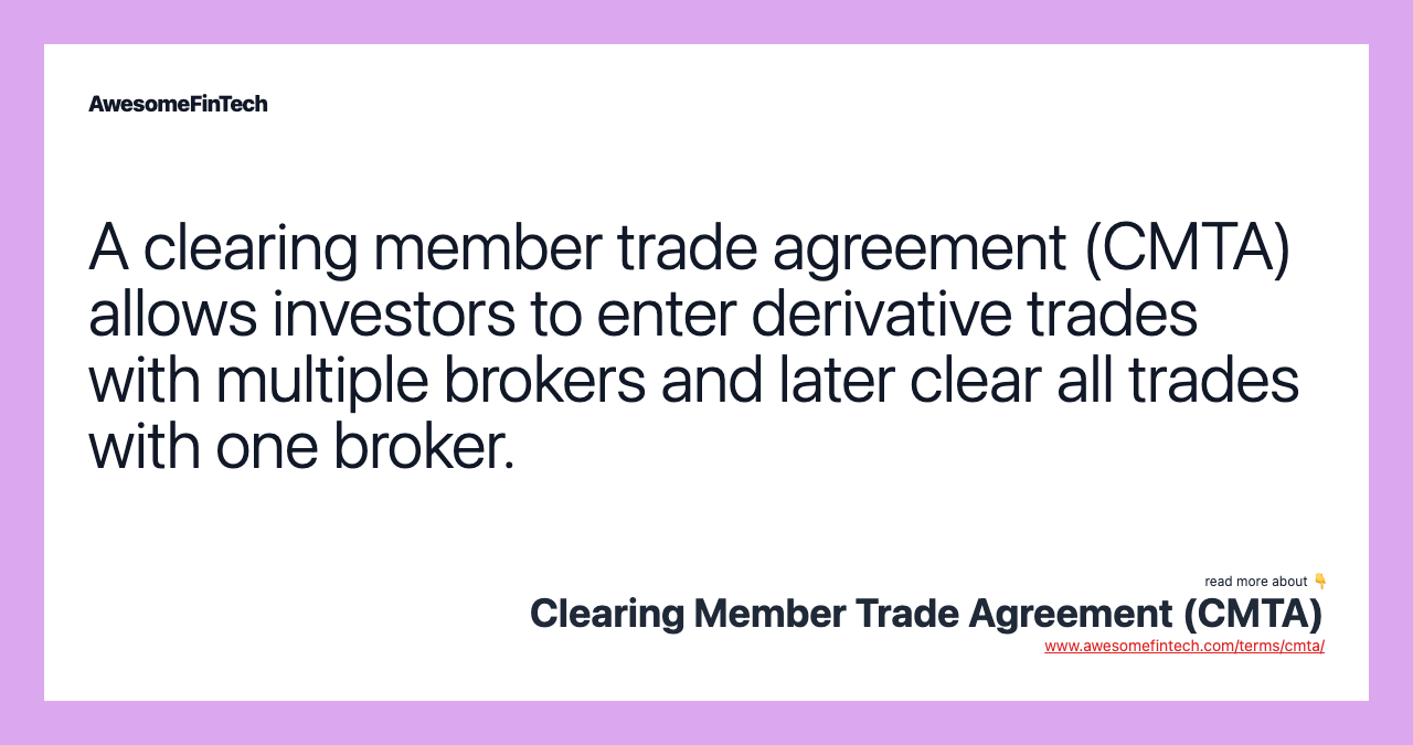 A clearing member trade agreement (CMTA) allows investors to enter derivative trades with multiple brokers and later clear all trades with one broker.