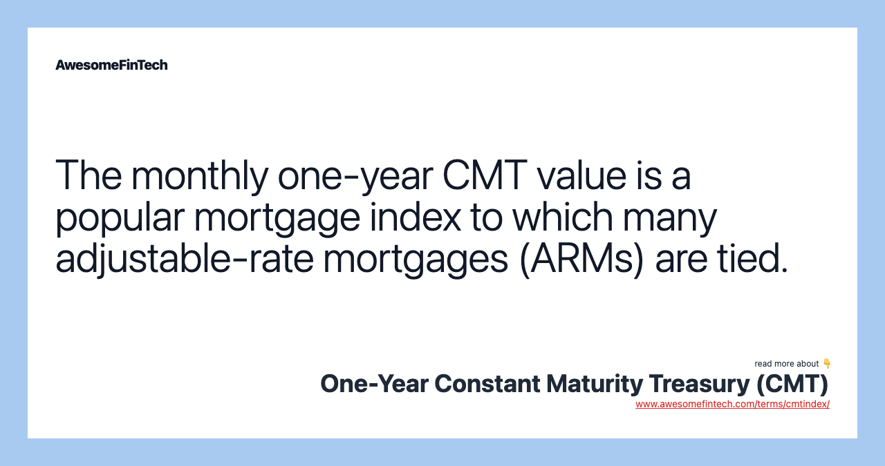 The monthly one-year CMT value is a popular mortgage index to which many adjustable-rate mortgages (ARMs) are tied.