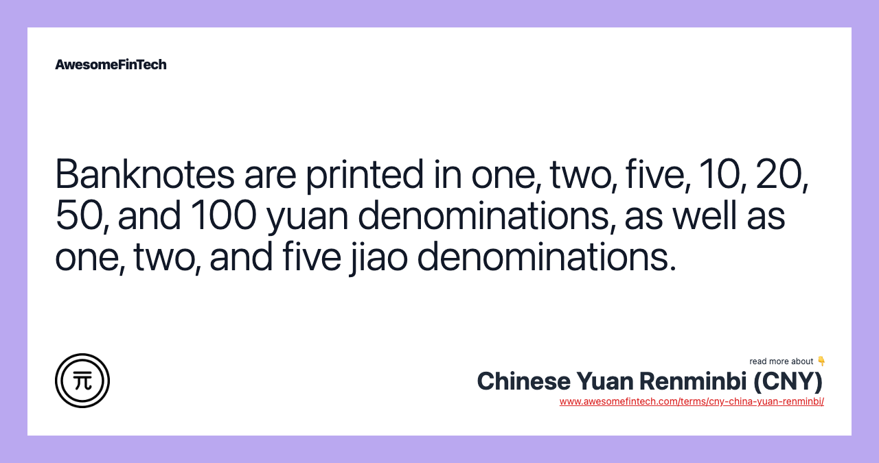 Banknotes are printed in one, two, five, 10, 20, 50, and 100 yuan denominations, as well as one, two, and five jiao denominations.