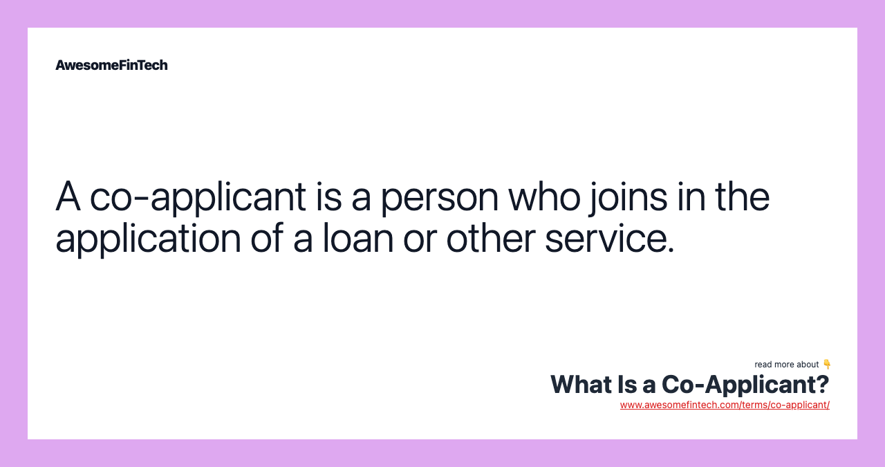 A co-applicant is a person who joins in the application of a loan or other service.