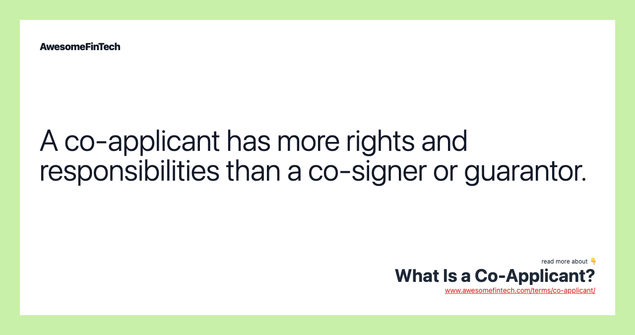 A co-applicant has more rights and responsibilities than a co-signer or guarantor.