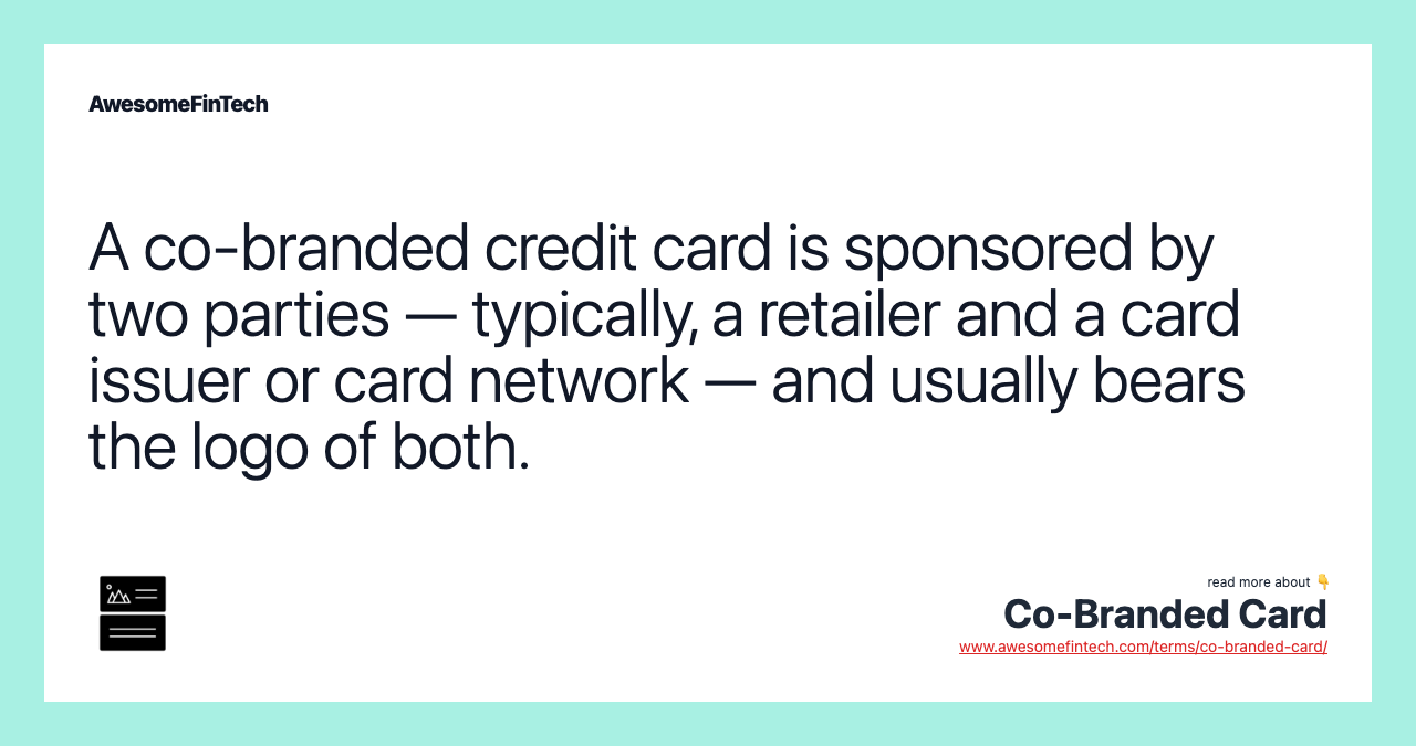 A co-branded credit card is sponsored by two parties — typically, a retailer and a card issuer or card network — and usually bears the logo of both.