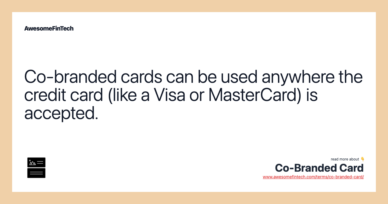 Co-branded cards can be used anywhere the credit card (like a Visa or MasterCard) is accepted.