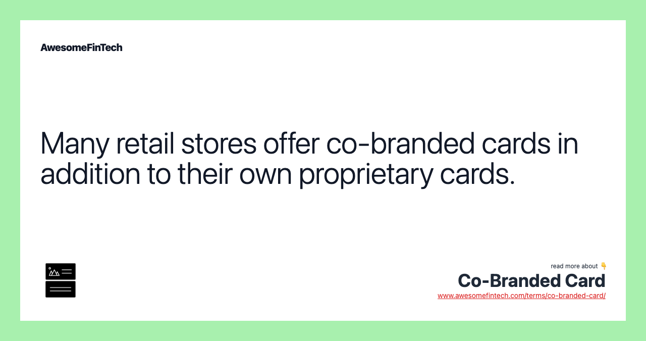 Many retail stores offer co-branded cards in addition to their own proprietary cards.