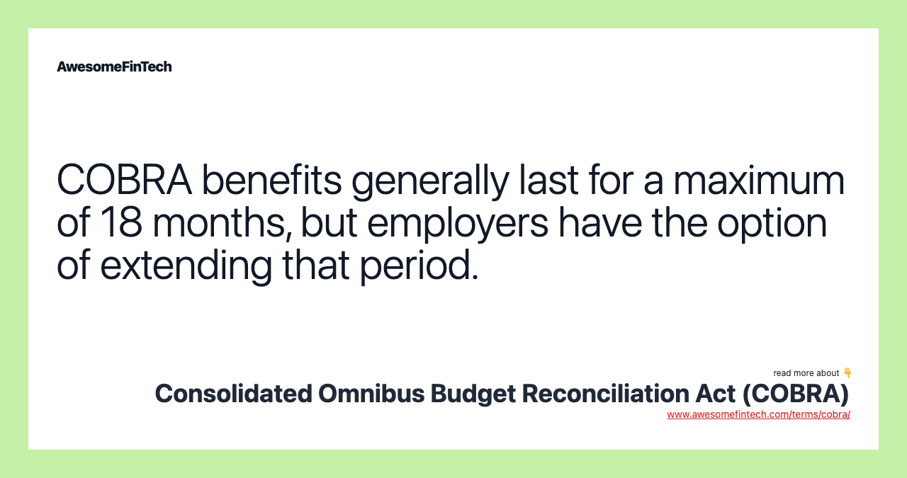 COBRA benefits generally last for a maximum of 18 months, but employers have the option of extending that period.