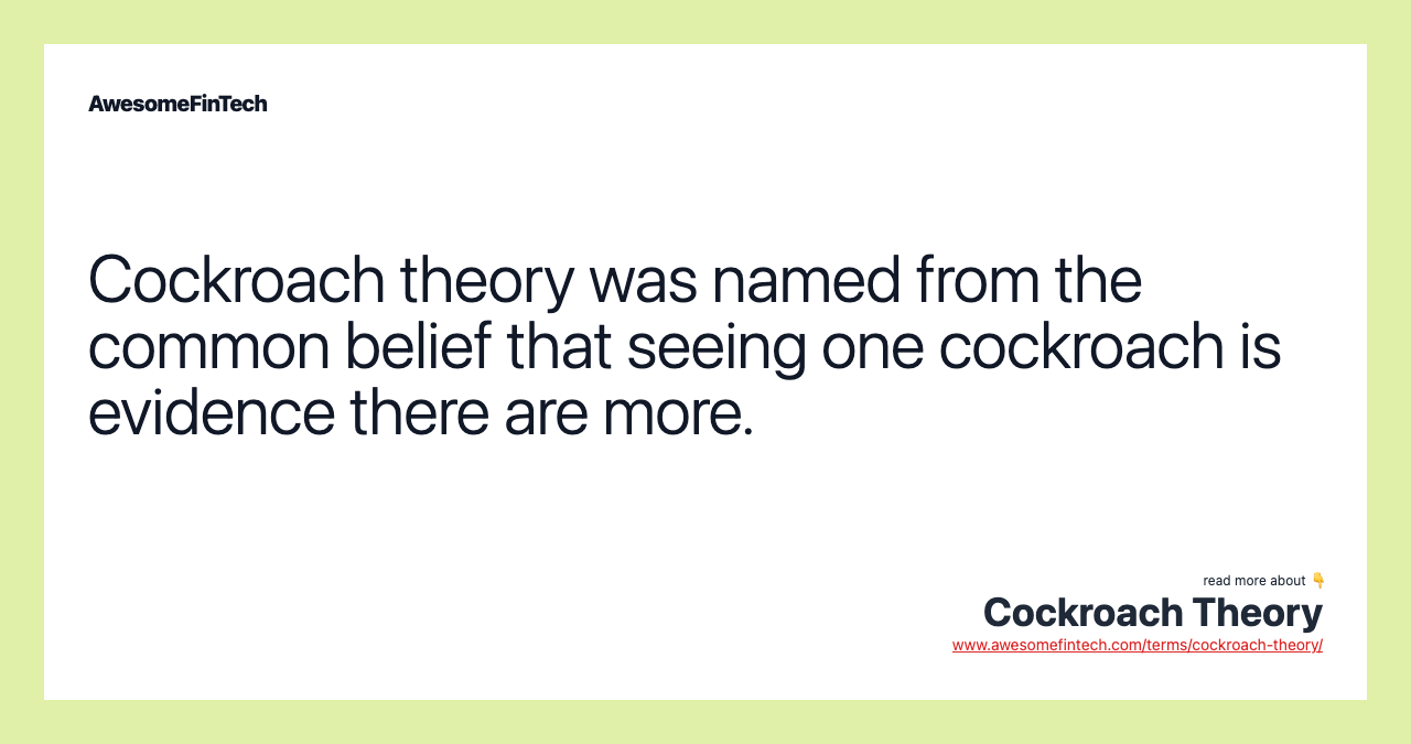 Cockroach theory was named from the common belief that seeing one cockroach is evidence there are more.