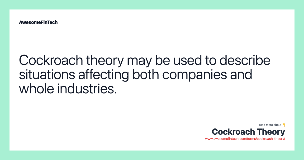 Cockroach theory may be used to describe situations affecting both companies and whole industries.