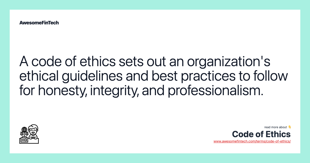 A code of ethics sets out an organization's ethical guidelines and best practices to follow for honesty, integrity, and professionalism.