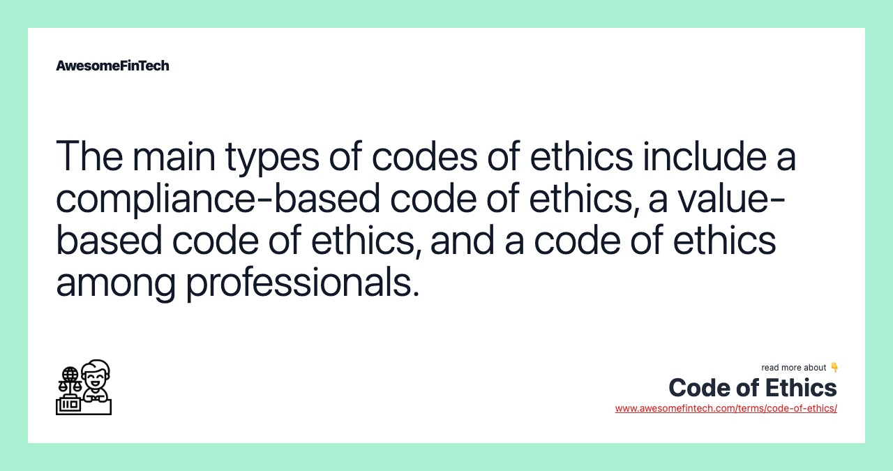 The main types of codes of ethics include a compliance-based code of ethics, a value-based code of ethics, and a code of ethics among professionals.