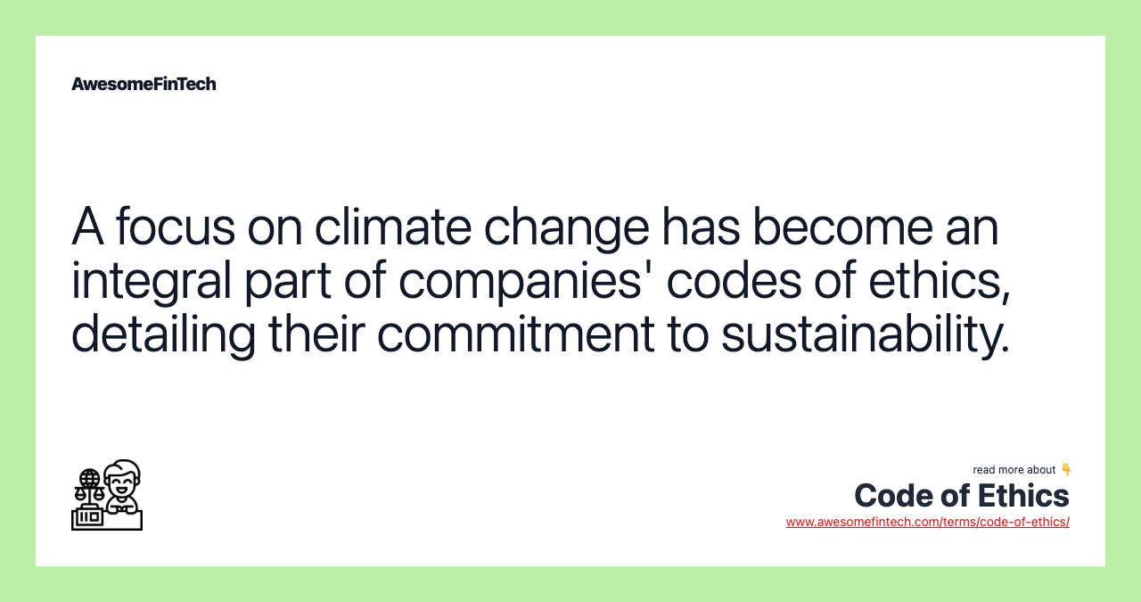 A focus on climate change has become an integral part of companies' codes of ethics, detailing their commitment to sustainability.