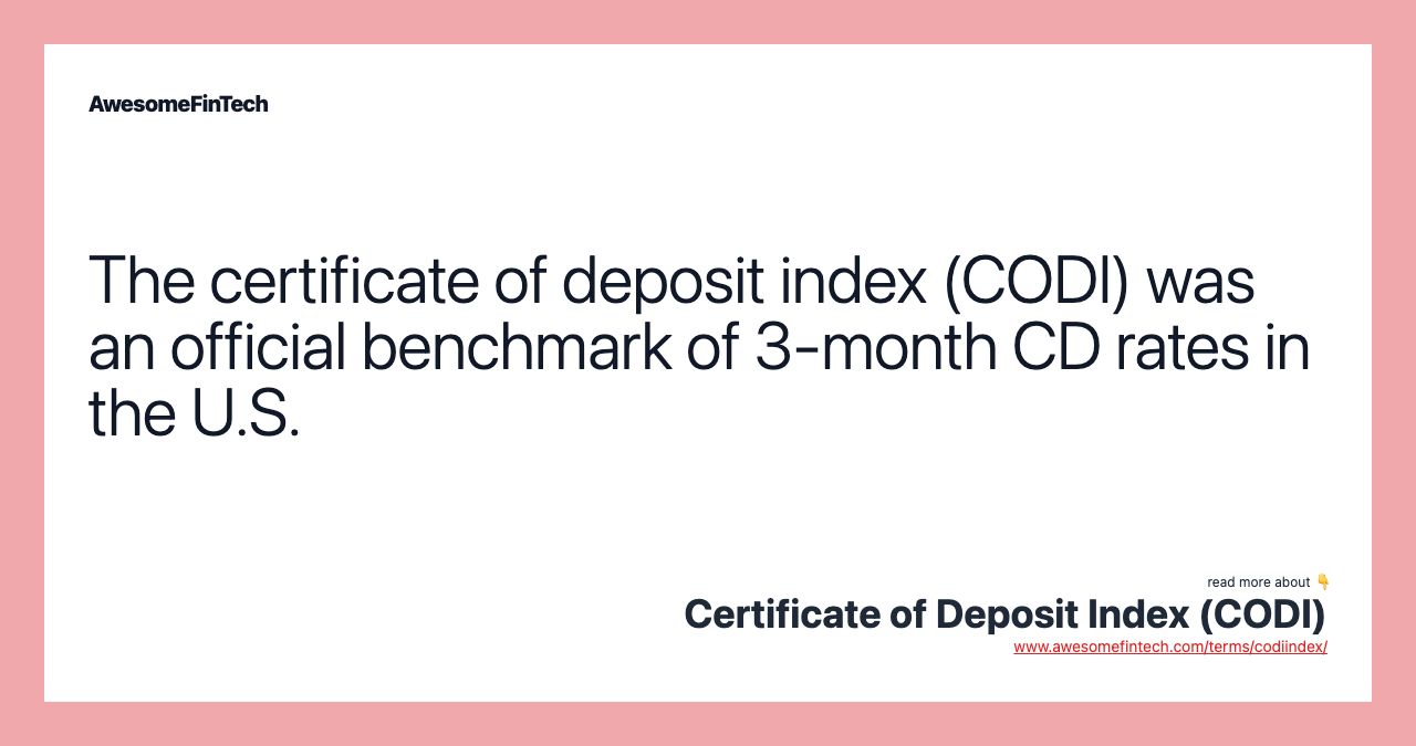 The certificate of deposit index (CODI) was an official benchmark of 3-month CD rates in the U.S.