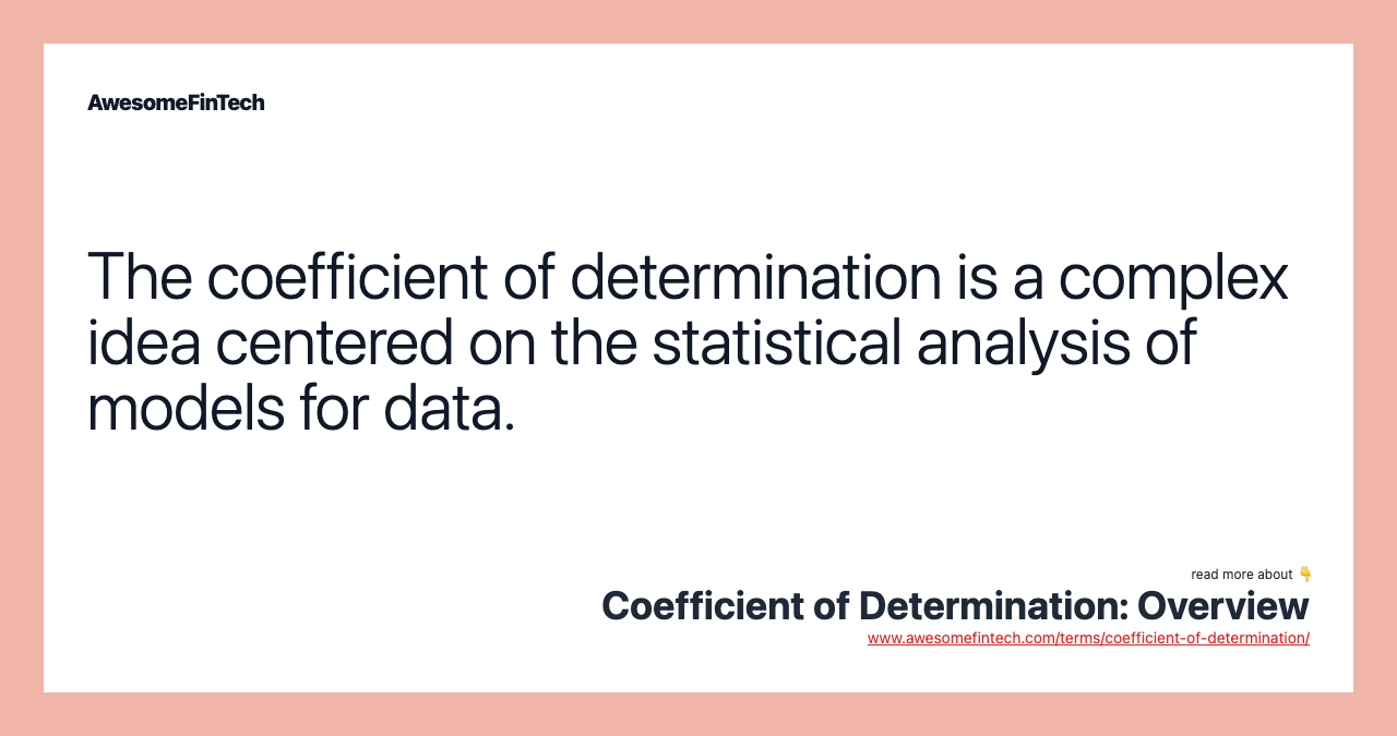The coefficient of determination is a complex idea centered on the statistical analysis of models for data.