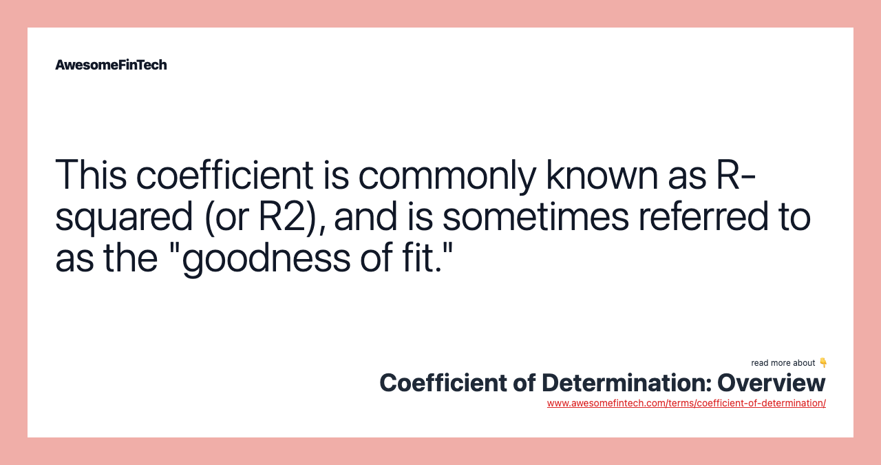 This coefficient is commonly known as R-squared (or R2), and is sometimes referred to as the "goodness of fit."