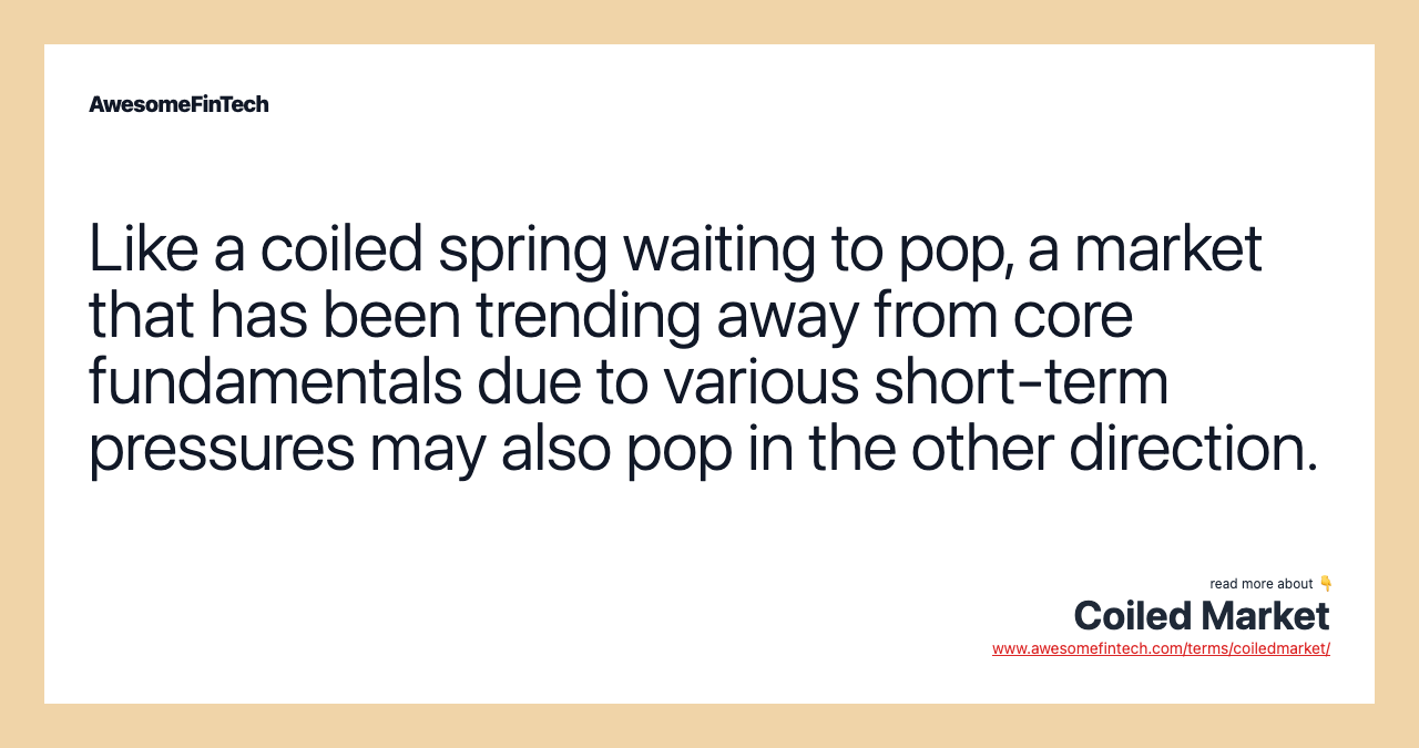 Like a coiled spring waiting to pop, a market that has been trending away from core fundamentals due to various short-term pressures may also pop in the other direction.