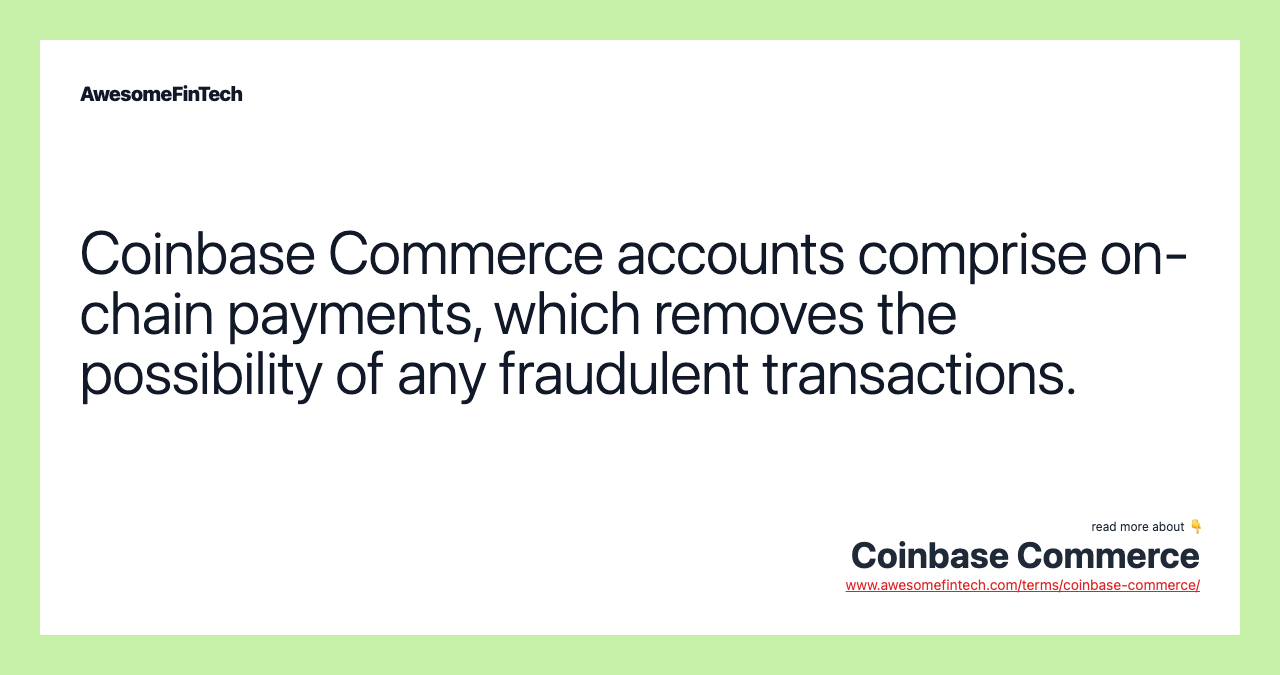 Coinbase Commerce accounts comprise on-chain payments, which removes the possibility of any fraudulent transactions.