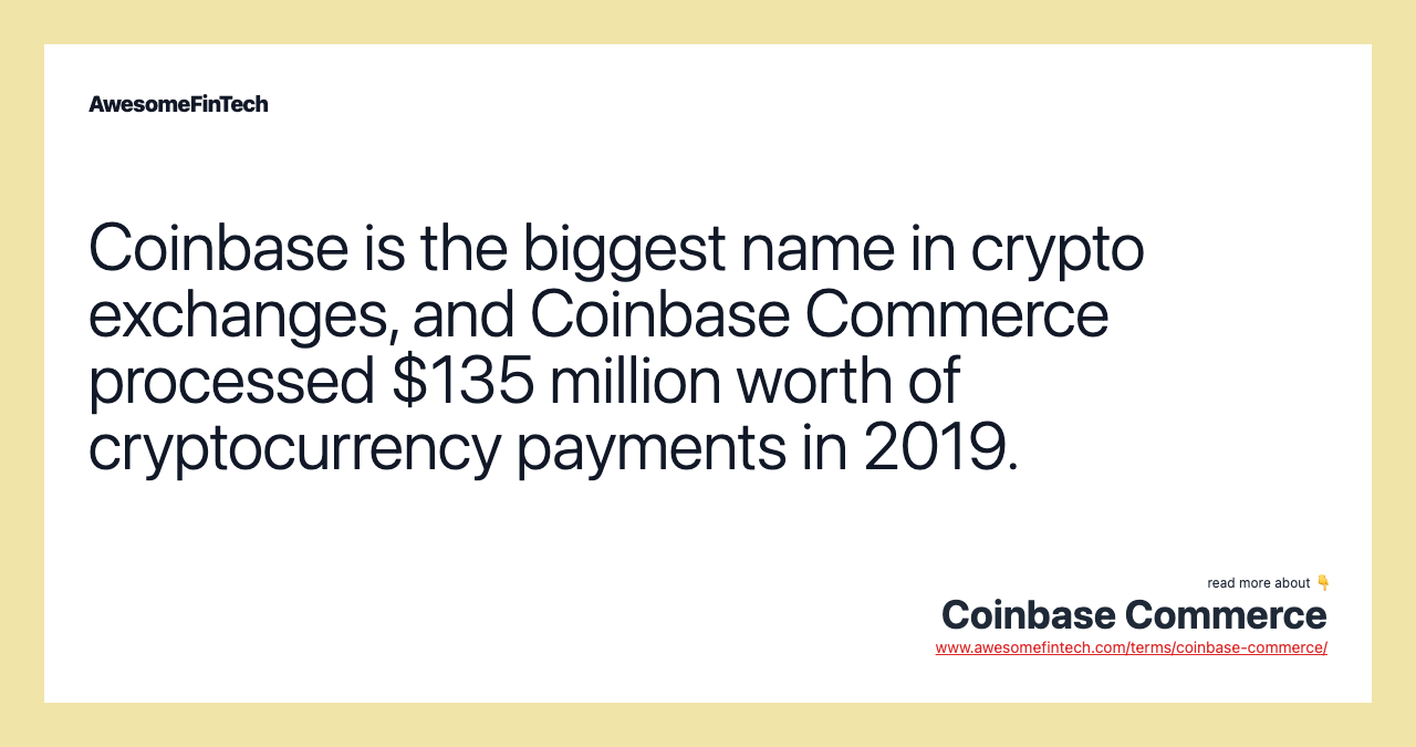 Coinbase is the biggest name in crypto exchanges, and Coinbase Commerce processed $135 million worth of cryptocurrency payments in 2019.