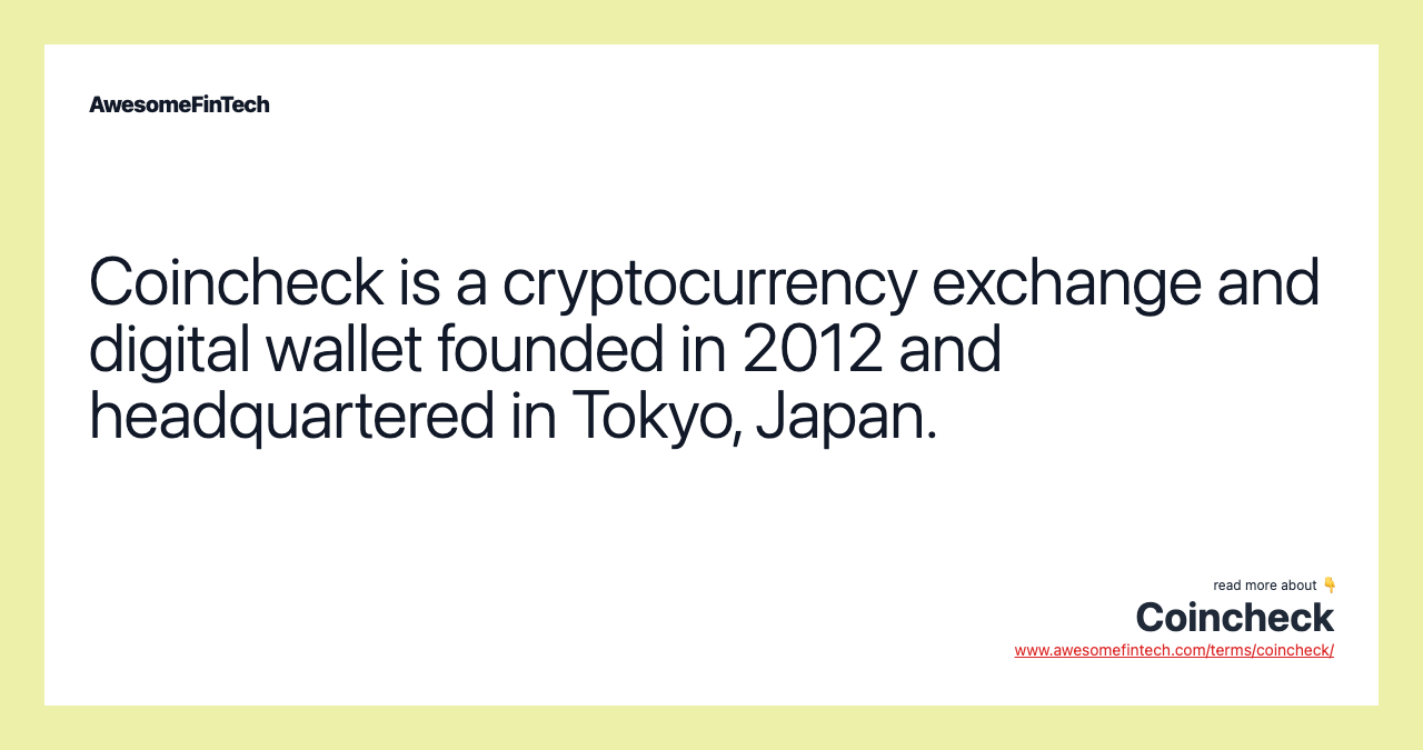 Coincheck is a cryptocurrency exchange and digital wallet founded in 2012 and headquartered in Tokyo, Japan.