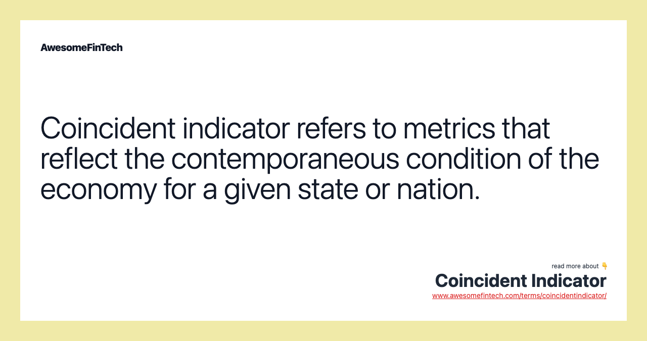 Coincident indicator refers to metrics that reflect the contemporaneous condition of the economy for a given state or nation.