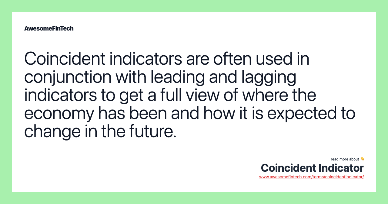 Coincident indicators are often used in conjunction with leading and lagging indicators to get a full view of where the economy has been and how it is expected to change in the future.