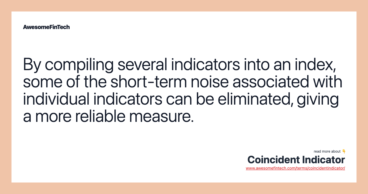 By compiling several indicators into an index, some of the short-term noise associated with individual indicators can be eliminated, giving a more reliable measure.