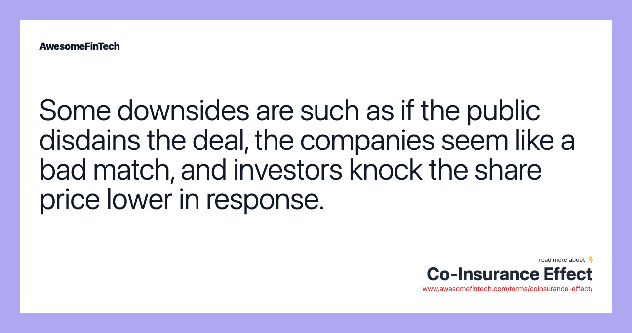 Some downsides are such as if the public disdains the deal, the companies seem like a bad match, and investors knock the share price lower in response.