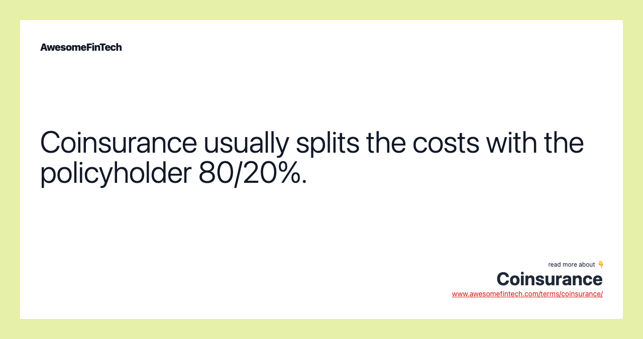 Coinsurance usually splits the costs with the policyholder 80/20%.