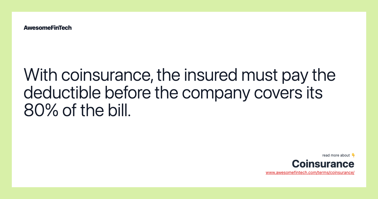 With coinsurance, the insured must pay the deductible before the company covers its 80% of the bill.