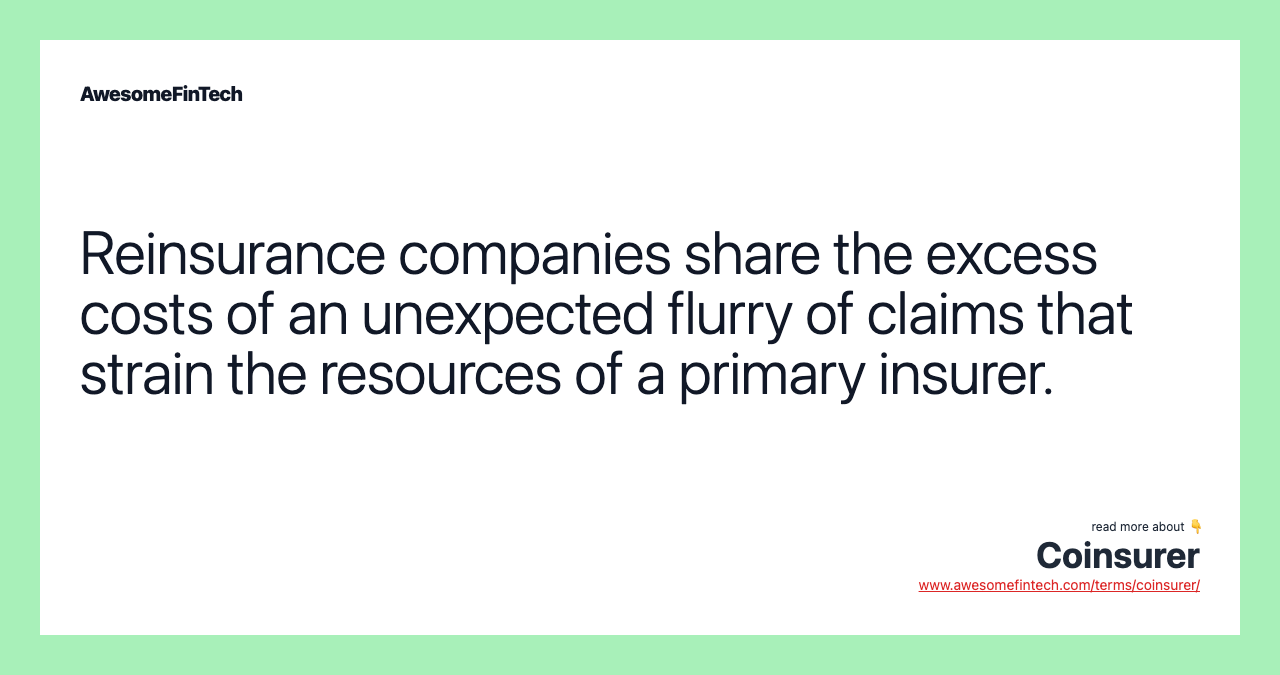 Reinsurance companies share the excess costs of an unexpected flurry of claims that strain the resources of a primary insurer.