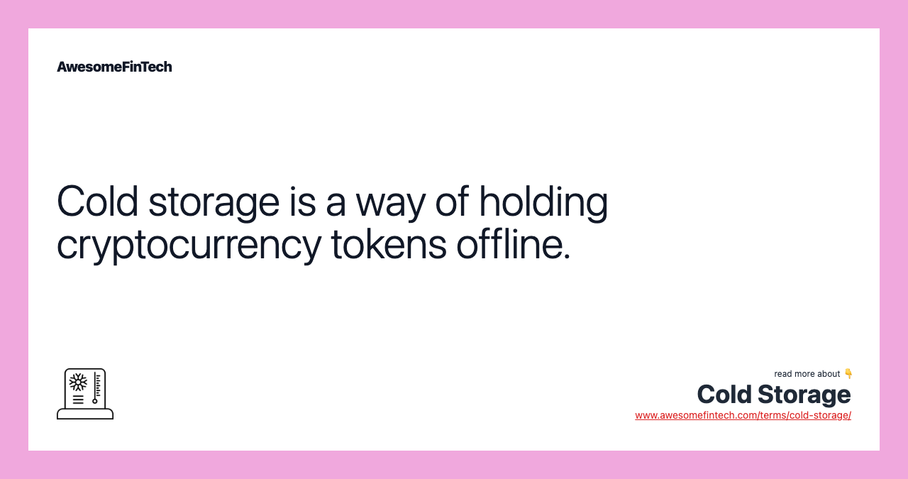 Cold storage is a way of holding cryptocurrency tokens offline.