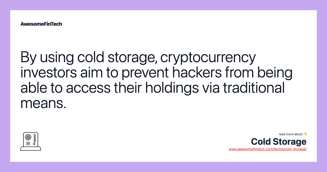 By using cold storage, cryptocurrency investors aim to prevent hackers from being able to access their holdings via traditional means.