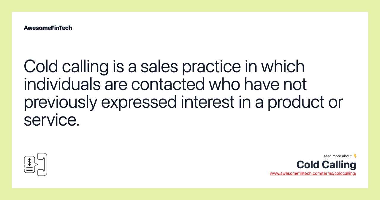 Cold calling is a sales practice in which individuals are contacted who have not previously expressed interest in a product or service.
