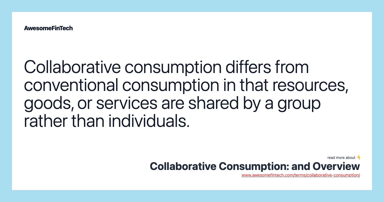 Collaborative consumption differs from conventional consumption in that resources, goods, or services are shared by a group rather than individuals.