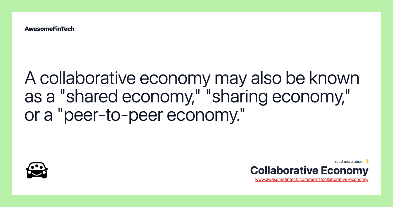 A collaborative economy may also be known as a "shared economy," "sharing economy," or a "peer-to-peer economy."
