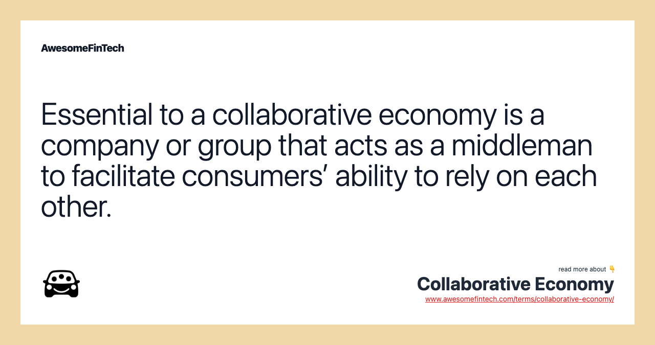Essential to a collaborative economy is a company or group that acts as a middleman to facilitate consumers’ ability to rely on each other.