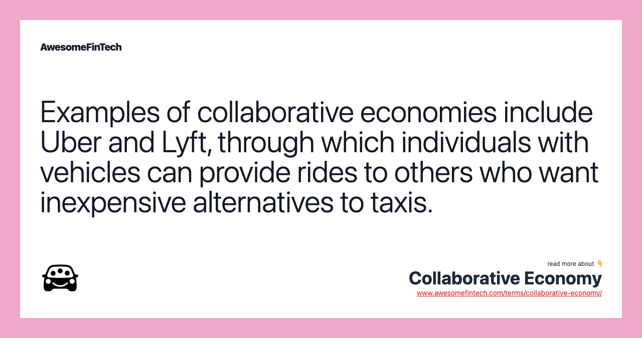Examples of collaborative economies include Uber and Lyft, through which individuals with vehicles can provide rides to others who want inexpensive alternatives to taxis.