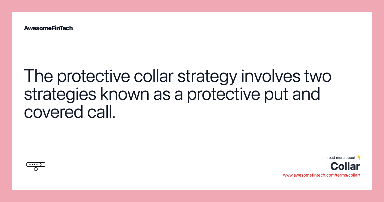 The protective collar strategy involves two strategies known as a protective put and covered call.