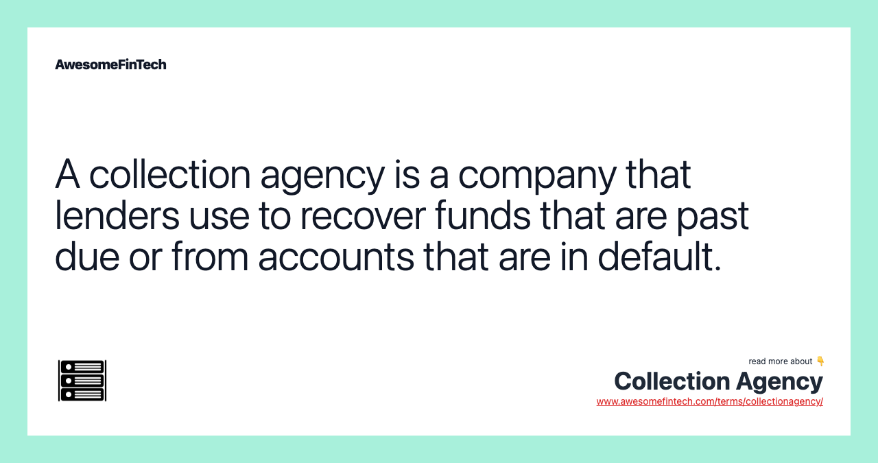 A collection agency is a company that lenders use to recover funds that are past due or from accounts that are in default.