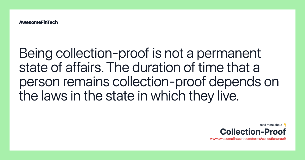 Being collection-proof is not a permanent state of affairs. The duration of time that a person remains collection-proof depends on the laws in the state in which they live.