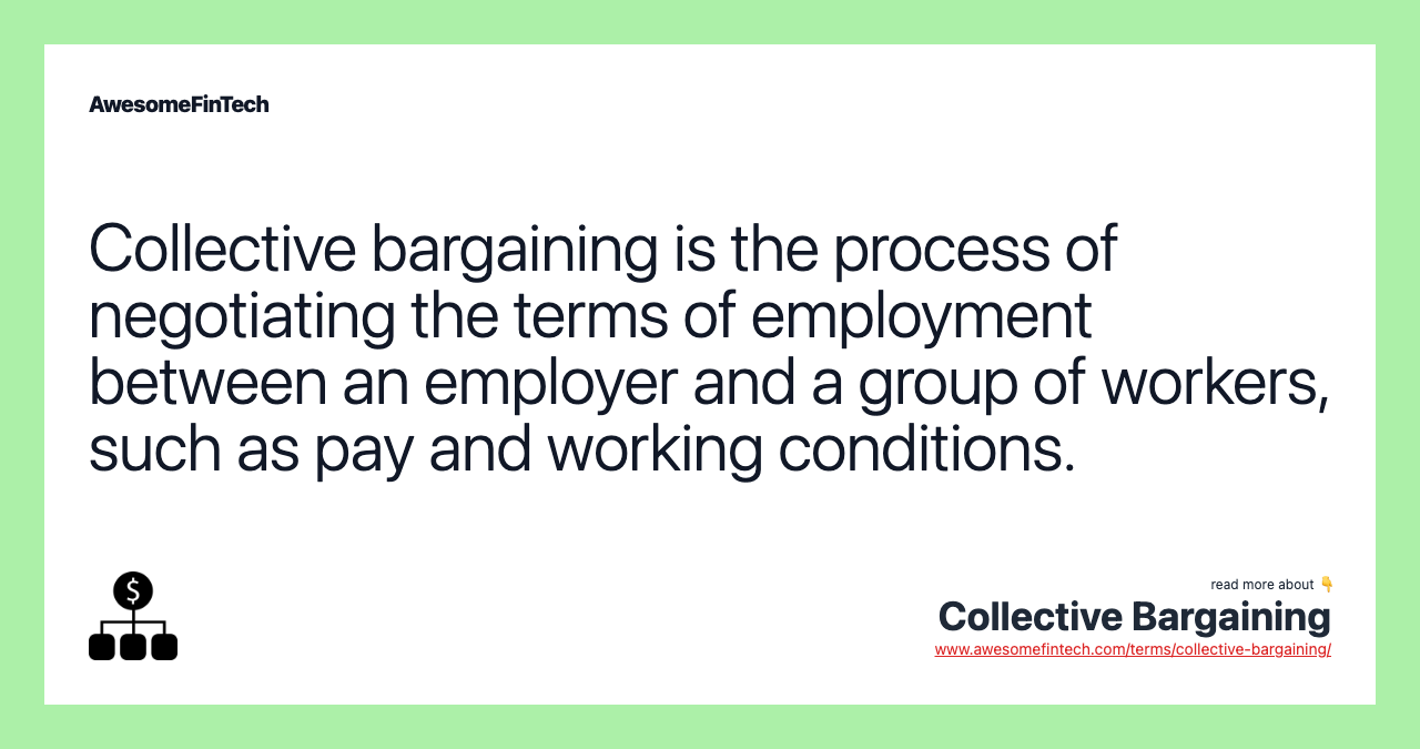 Collective bargaining is the process of negotiating the terms of employment between an employer and a group of workers, such as pay and working conditions.