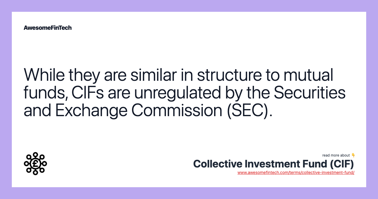 While they are similar in structure to mutual funds, CIFs are unregulated by the Securities and Exchange Commission (SEC).