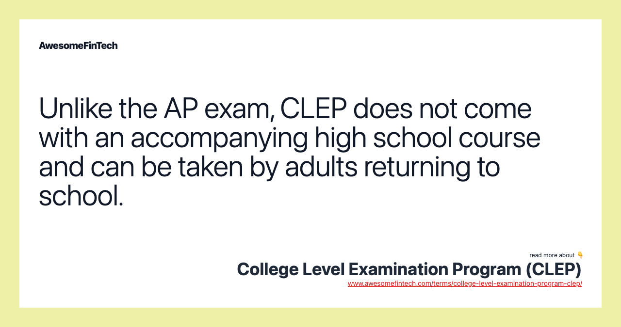 Unlike the AP exam, CLEP does not come with an accompanying high school course and can be taken by adults returning to school.