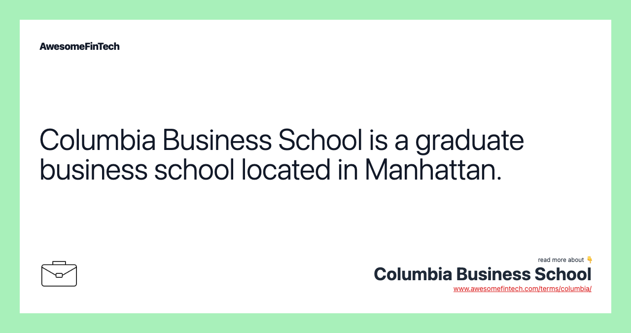 Columbia Business School is a graduate business school located in Manhattan.