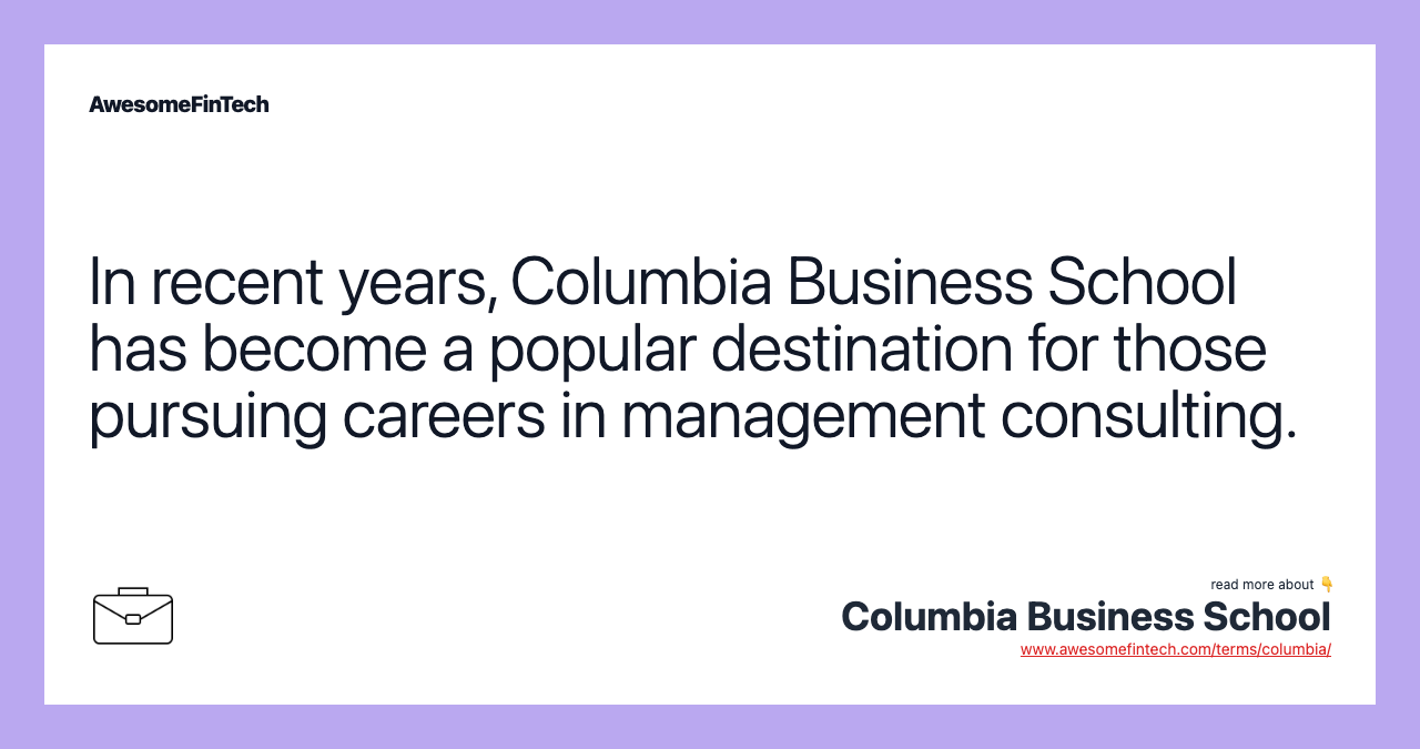 In recent years, Columbia Business School has become a popular destination for those pursuing careers in management consulting.