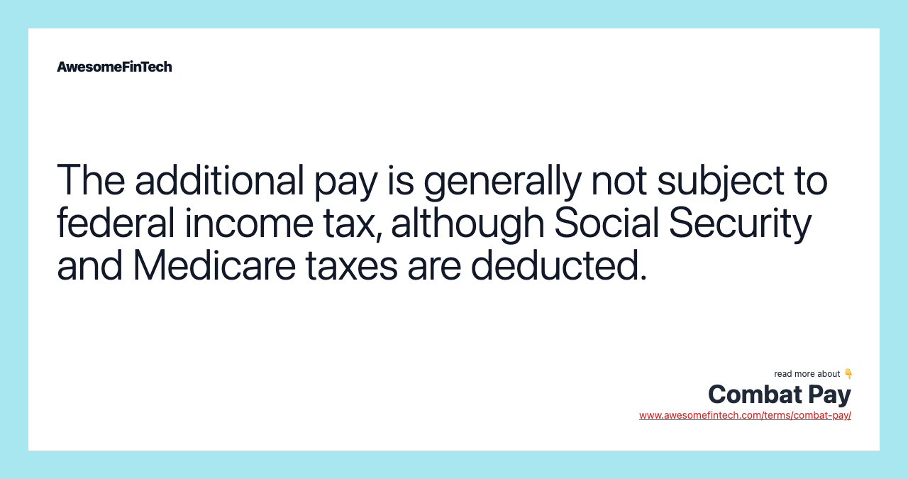 The additional pay is generally not subject to federal income tax, although Social Security and Medicare taxes are deducted.