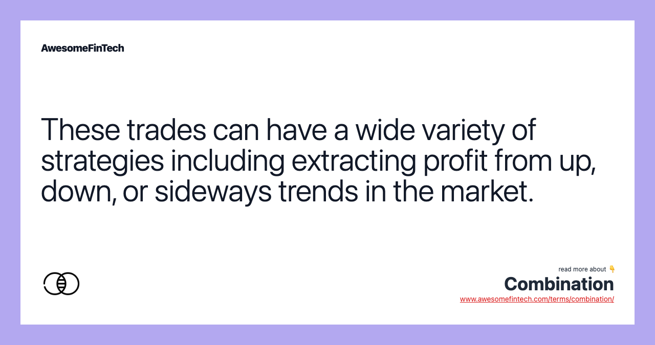 These trades can have a wide variety of strategies including extracting profit from up, down, or sideways trends in the market.