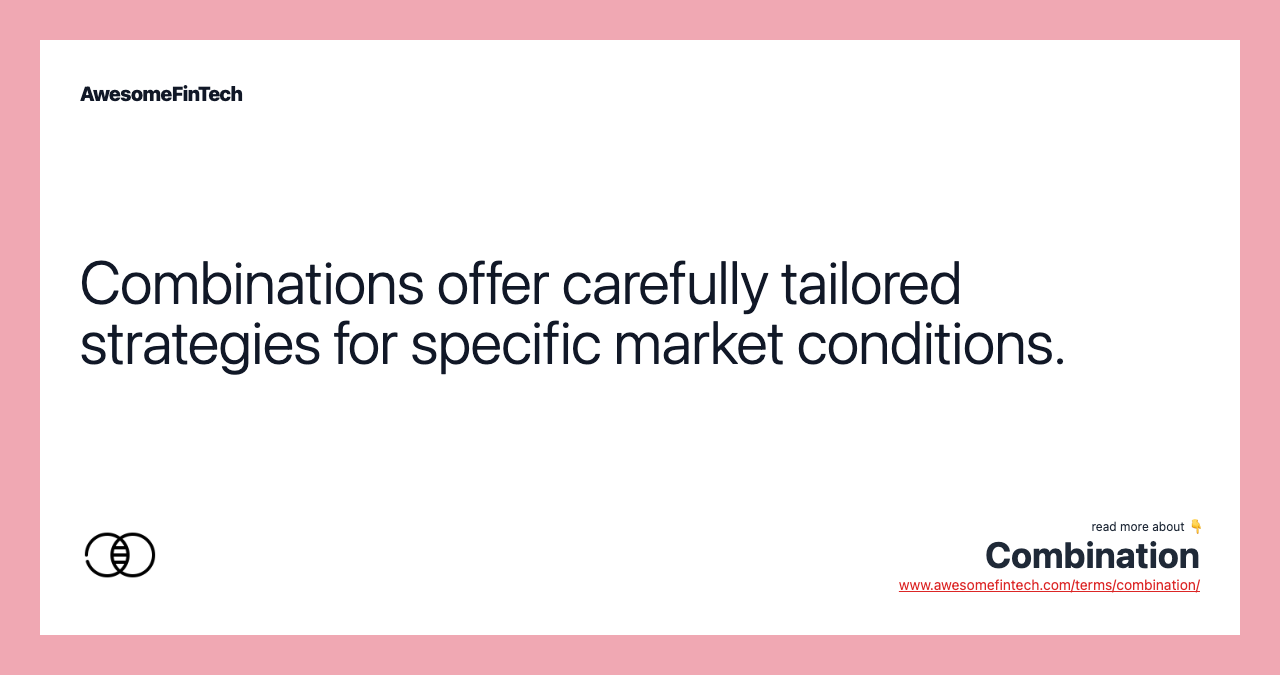 Combinations offer carefully tailored strategies for specific market conditions.