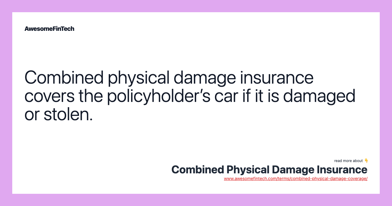 Combined physical damage insurance covers the policyholder’s car if it is damaged or stolen.